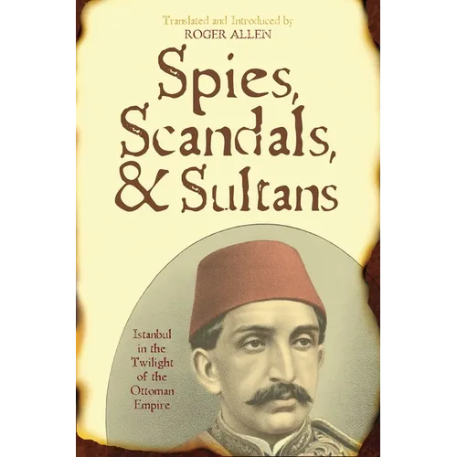 Spies, Scandals, and Sultans: Istanbul in the Twilight of the Ottoman Empire - Paperback