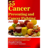 55 Cancer Preventing and Cancer Fighting Juice Recipes: Boost Your Immune System, Improve Your Digestion, and Become Healthier Today - Paperback