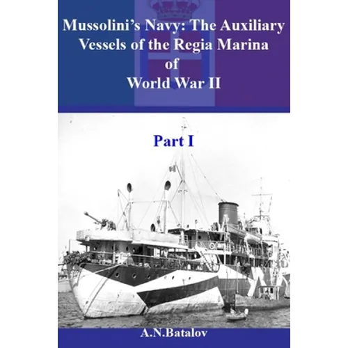 Mussolini's Navy: The Auxiliary Vessels of the Regia Marina of World War II Part I - Paperback