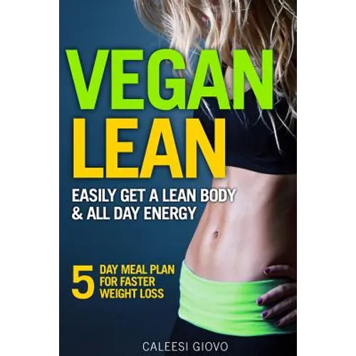 Vegan Lean: Easily Get a Lean Body & All Day Energy + 5 Day Meal Plan for Faster Weight Loss Results - Paperback