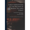 Early Expeditions to the Region of Bering Sea and Strait: From the Reports and Journals of Vitus Ivanovich Bering - Paperback