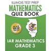 ILLINOIS TEST PREP Mathematics Quiz Book IAR Mathematics Grade 3: Preparation for the Illinois Assessment of Readiness Mathematics Tests - Paperback