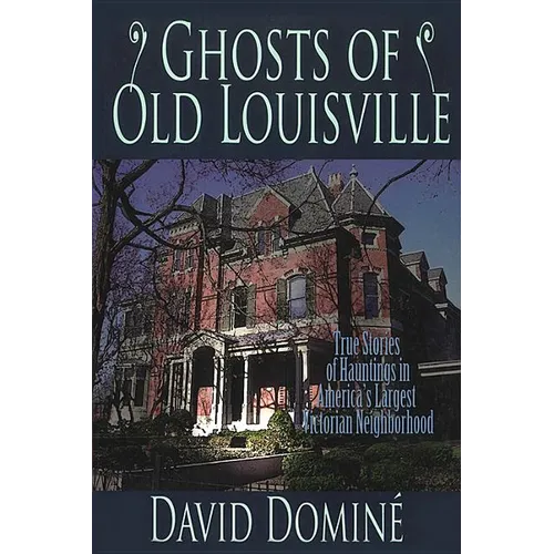 Ghosts of Old Louisville: True Stories of Hauntings in America's Largest Victorian Neighborhood - Paperback