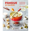 Fondue & Raclette: Indulgent Recipes for Melted Cheese, Stock Pots & More - Hardcover
