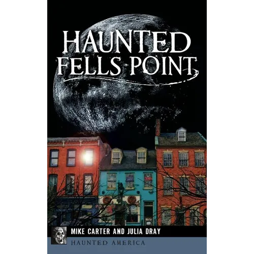 Haunted Fells Point: Ghosts of Baltimore's Waterfront - Hardcover