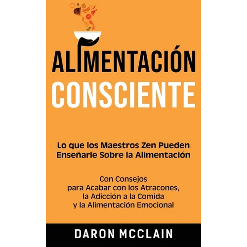 Alimentación consciente: Lo que los Maestros Zen pueden enseñarle sobre la alimentación, con consejos para acabar con los atracones, la adicción a la - Hardcover