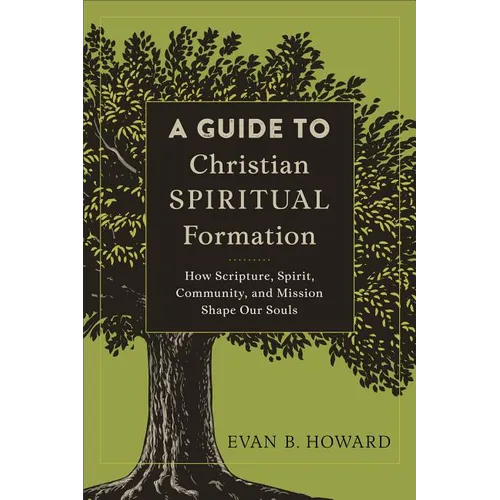 A Guide to Christian Spiritual Formation: How Scripture, Spirit, Community, and Mission Shape Our Souls - Paperback