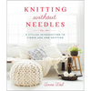 Knitting Without Needles: A Stylish Introduction to Finger and Arm Knitting - Paperback