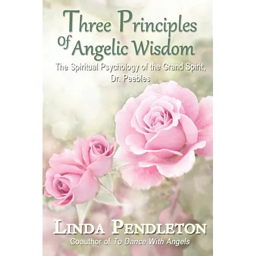 Three Principles of Angelic Wisdom: The Spiritual Psychology of the Grand Spirit, Dr. Peebles - Paperback