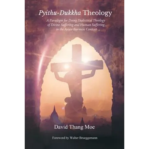 Pyithu-Dukkha Theology: A Paradigm for Doing Dialectical Theology of Divine Suffering and Human Suffering in The Asian-Burmese Cont - Paperback
