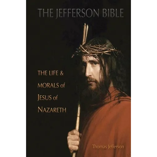 The Jefferson Bible: The Life and Morals of Jesus of Nazareth - Paperback