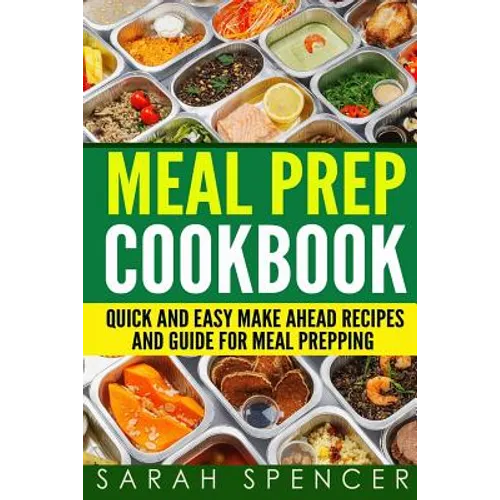Meal Prep Cookbook: Quick and Easy Make Ahead Recipes and Guide to Meal Prepping - Paperback