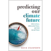 Predicting Our Climate Future: What We Know, What We Don't Know, and What We Can't Know - Hardcover