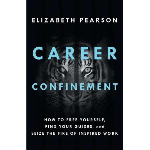 Career Confinement: How to Free Yourself, Find Your Guides, and Seize the Fire of Inspired Work - Paperback