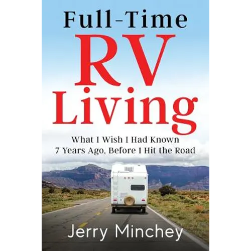 Full-time RV Living: What I Wish I Had Known 7 Years Ago, Before I Hit the Road - Paperback