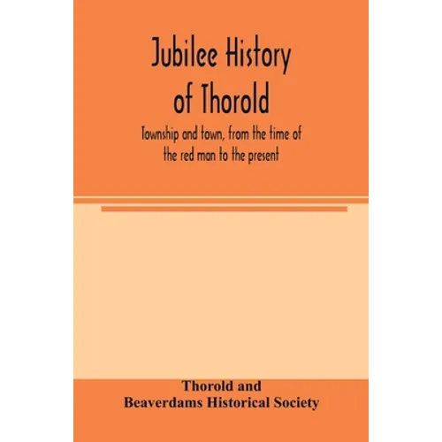 Jubilee history of Thorold, township and town, from the time of the red man to the present - Paperback