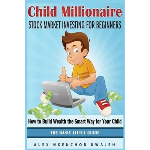 Child Millionaire: Stock Market Investing for Beginners - How to Build Wealth the Smart Way for Your Child - The Basic Little Guide - Paperback