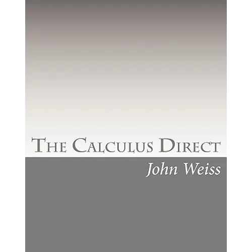 The Calculus Direct: An intuitively Obvious Approach to a Basic Understanding of the Calculus for the Casual Observer - Paperback