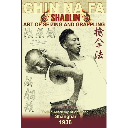 Shaolin Chin Na Fa: Art Of Seizing And Grappling.: Instructor's Manual For Police Academy Of Zhejiang Province (Shanghai, 1936) - Paperback