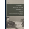 How we Advertised America; the First Telling of the Amazing Story of the Committee on Public Informa - Paperback