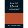 Ground Rents In Maryland; With An Introduction Concerning The Tenure Of Land Under The Proprietary - Paperback