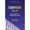 Fearproof Your Life: How to Thrive in a World Addicted to Fear (Controlling Fear Anxiety and Phobias) - Paperback