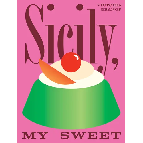 Sicily, My Sweet: Love Notes to an Island, with Recipes for Cakes, Cookies, Puddings, and Preserves - Hardcover