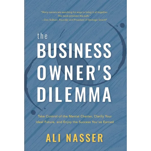 The Business Owner's Dilemma: Take Control of the Mental Chatter, Clarify Your Ideal Future, and Enjoy the Success You've Earned - Hardcover