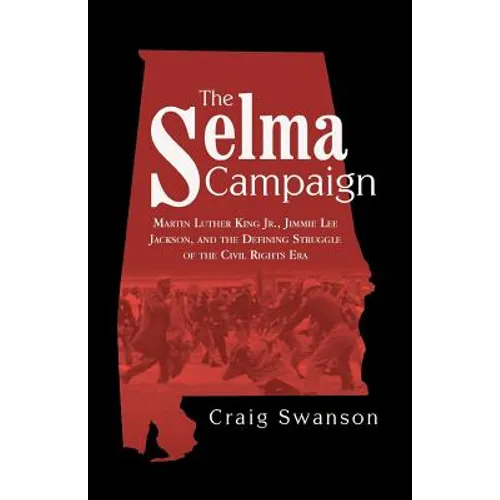 The Selma Campaign: Martin Luther King Jr., Jimmie Lee Jackson, and the Defining Struggle of the Civil Rights Era - Paperback