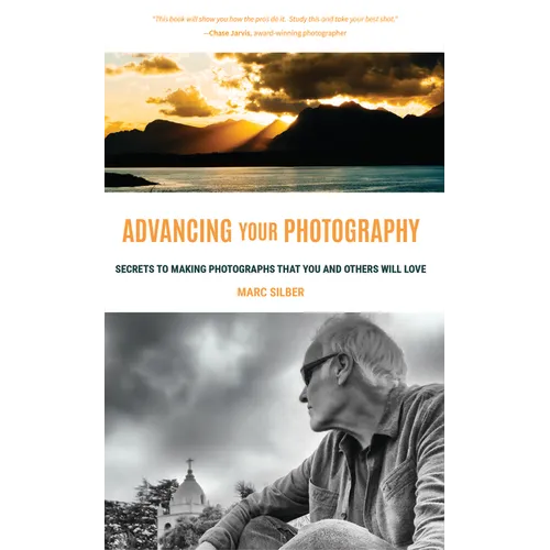Advancing Your Photography: Secrets to Making Photographs That You and Others Will Love (Gift for Photographers) - Paperback