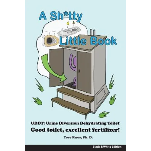 A Sh*tty Little Book: Urine-Diverting Dehydrating Toilet, Safe Sewage Best Fertilizer, 6"X9" Black and White - Paperback