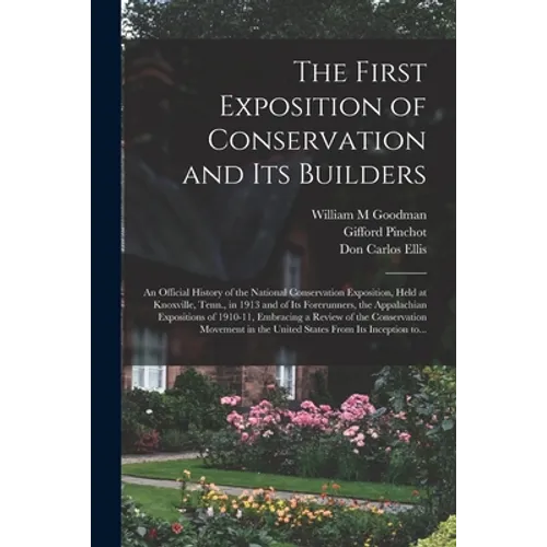 The First Exposition of Conservation and Its Builders; an Official History of the National Conservation Exposition, Held at Knoxville, Tenn., in 1913 - Paperback