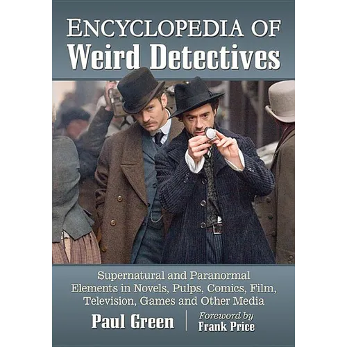 Encyclopedia of Weird Detectives: Supernatural and Paranormal Elements in Novels, Pulps, Comics, Film, Television, Games and Other Media - Paperback
