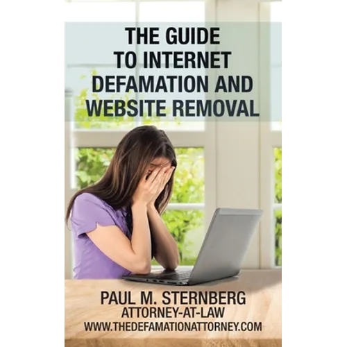 The Guide to Internet Defamation and Website Removal - Paperback