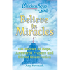 Chicken Soup for the Soul: Believe in Miracles: 101 Stories of Hope, Answered Prayers and Divine Intervention - Paperback