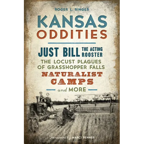 Kansas Oddities: Just Bill the Acting Rooster, the Locust Plagues of Grasshopper Falls, Naturalist Camps and More - Paperback