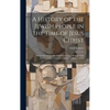 A History of the Jewish People in the Time of Jesus Christ; Being a Second and Revised Edition of a "Manual of the History of New Testament Times." Vo - Hardcover
