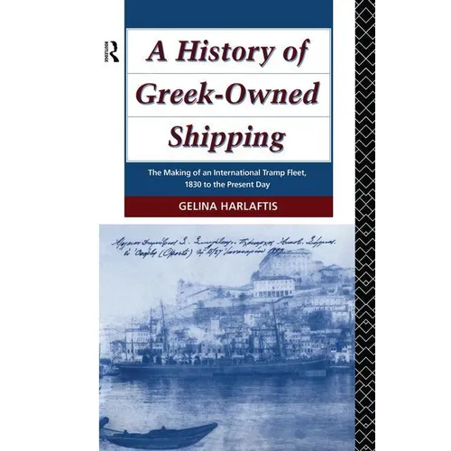 A History of Greek-Owned Shipping: The Making of an International Tramp Fleet, 1830 to the Present Day - Paperback