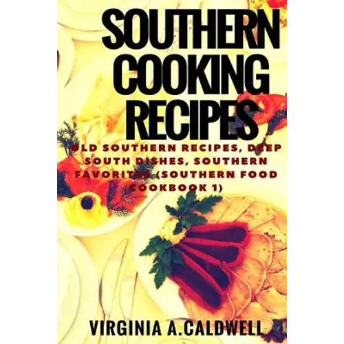 Southern Cooking Recipes: Old Southern Recipes, Deep South Dishes, Southern Favorites - Paperback