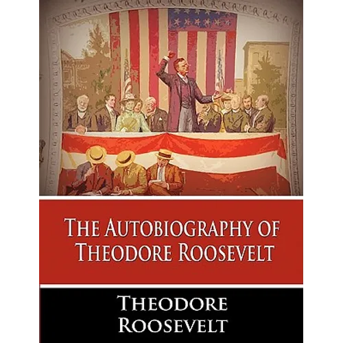 The Autobiography of Theodore Roosevelt - Paperback
