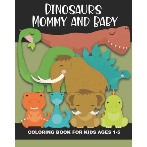 Dinosaur Mommy and Baby Coloring Book for Kids Ages 1-5: Cute and Simple Dino Images Aimed at Preschoolers and Toddlers - Mother and Child Dinosaurs - - Paperback