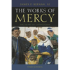 The Works of Mercy: The Heart of Catholicism - Paperback