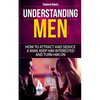 Understanding Men: How to Attract And Seduce A Man, Keep Him Interested And Turn Him On - Paperback