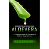 Aloevera: Amazing Benefits of Aloe Vera Plus a Delicious (A Complete Guide on Treatment of Diabetes Using Aloevera) - Paperback