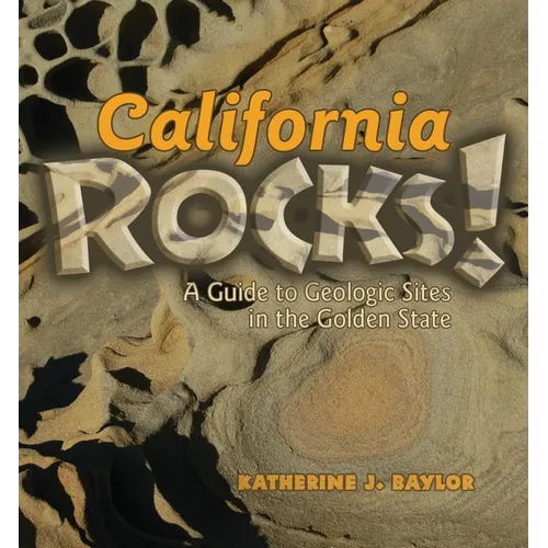 California Rocks!: A Guide to Geologic Sites in the Golden State - Paperback