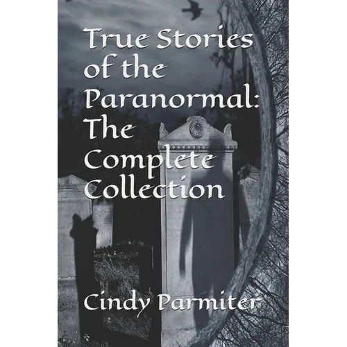 True Stories of the Paranormal: The Complete Collection - Paperback