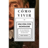 Cómo Vivir. Una Vida Con Montaigne: En Una Pregunta Y Veinte Intentos de Respuesta - Paperback