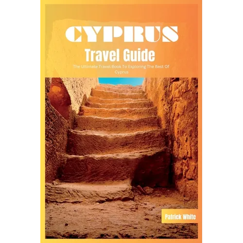 Cyprus Travel Guide 2024: The Ultimate Travel Book To Exploring The Best of Cyprus - Paperback