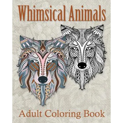 Whimsical Animals Adult Coloring Book: Mystical Whimsical Animal Drawings - Meditation and Mindfulness Coloring Book - - Paperback