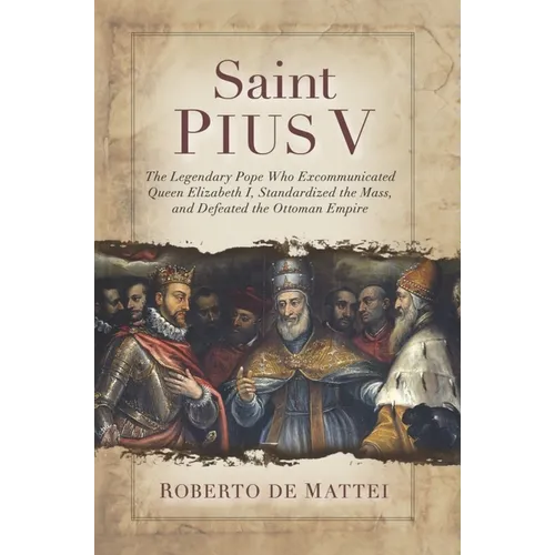 Saint Pius V: The Legendary Pope Who Excommunicated Queen Elizabeth I, Standardized the Mass, and Defeated the Ottoman Empire - Paperback